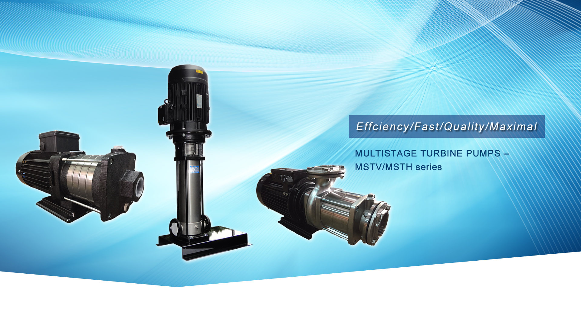 MULTISTAGE TURBINE PUMPS – MSTV/MSTH series